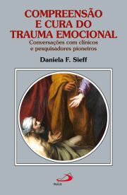 Compreenso e cura do trauma emocional - Conversaes com clnicos e pesquisadores pioneiros