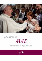 A alegria de ser me - Pensamentos do Papa Francisco