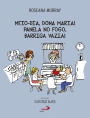 Meio-Dia, Dona Maria! Panela no fogo, barriga vazia!