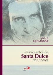 Viver a caridade - Ensinamentos de Santa Dulce dos pobres