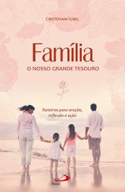 Famlia, o nosso grande tesouro - Roteiros para orao, reflexo e ao