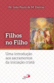 Filhos no Filho - Uma introduo aos sacramentos da iniciao Crist