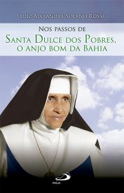 Nos passos de Santa Dulce dos Pobres - O Anjo Bom da Bahia