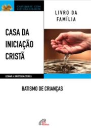 Casa da Iniciao Crist: Batismo de Crianas - Livro da Famlia