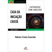 Casa de Iniciao Crist: Catequese com Adultos - Batismo, Eucaristia e Crisma