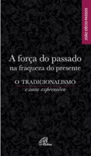 A fora do passado na fraqueza do presente - O tradicionalismo e suas expresses