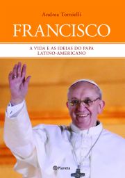 Francisco - A vida e as idias do Papa Latino-americano