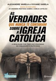 As verdades que Nunca te Contaram Sobre a Igreja Catlica - A realidade por trs das cruzadas, da inquisio e muito mais