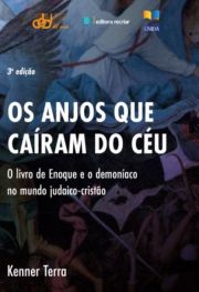 Os Anjos Que Caram Do Cu - O livro de Enoque e o demonaco no mundo judaico-cristo