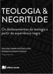 Teologia & Negritude - Os deslocamentos da teologia a partir da experincia negra