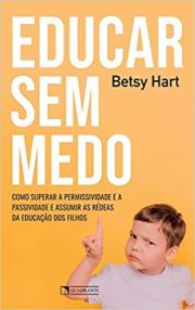 Educar Sem Medo - Como superar a permissividade e a passividade e assumir as rdeas da educao dos filhos