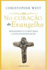 No corao do Evangelho - Resgatando o corpo para a nova evangelizao