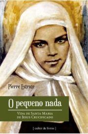 O pequeno nada - Vida de Santa Maria de Jesus Crucificado