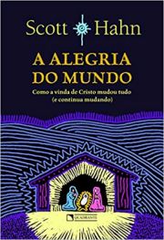 A Alegria Do Mundo - Como a vinda de Cristo mudou tudo ( e continua mudando )