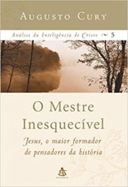 O Mestre inesquecvel - Jesus, o maior formador de pensadores da histria