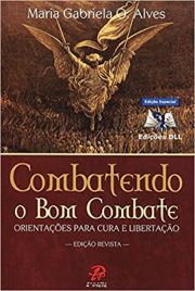 Combatendo o bom combate - Orientaes para cura e libertao - Edio Revista