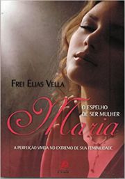 Maria - O Espelho De Ser Mulher - A perfeio vivida no extremo de sua feminilidade