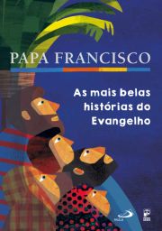 Papa Francisco: As mais belas histrias do Evangelho