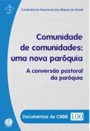 Comunidade de Comunidades: Uma Nova Parquia - Documentos da CNBB 100