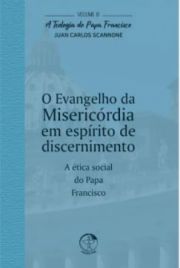 O Evangelho da Misericrdia em Esprito de Discernimento - A Teologia do Papa Francisco Volume 8