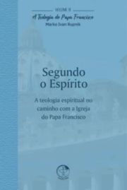 Segundo o Espirito - A Teologia do Papa Francisco Volume 11