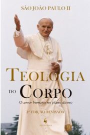 Teologia do corpo: O amor humano no plano divino - So Joo Paulo II