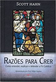 Razes Para Crer - Como Entender, Explicar e Defender a F Catlica