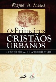 Os Primeiros Cristos Urbanos - Mundo Social do Apstolo Paulo