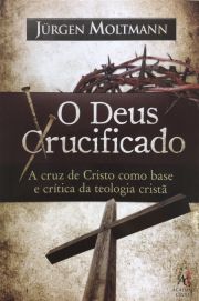 O Deus Crucificado - A Cruz de Crito como base e crtica da Teologia Crist