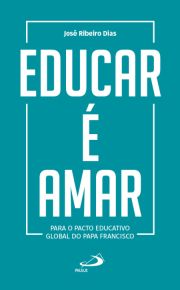 Educar  Amar - Para o Pacto Educativo Global do Papa Francisco